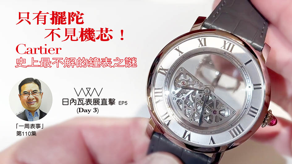 【一周表事】#110 W&W日內瓦表展直擊EP5｜只有擺陀，不見機芯！Cartier 史上最不解的鐘表之謎