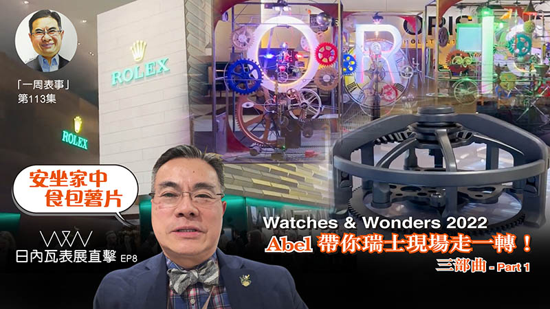 【一周表事】 #113 W&W日內瓦表展直擊EP8｜Watches & Wonders 2022 Abel帶你瑞士現場走一轉！