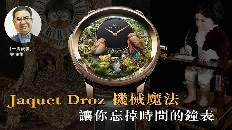 【一周表事】 #96 Jaquet Droz 機械魔法 讓你忘掉時間的鐘表