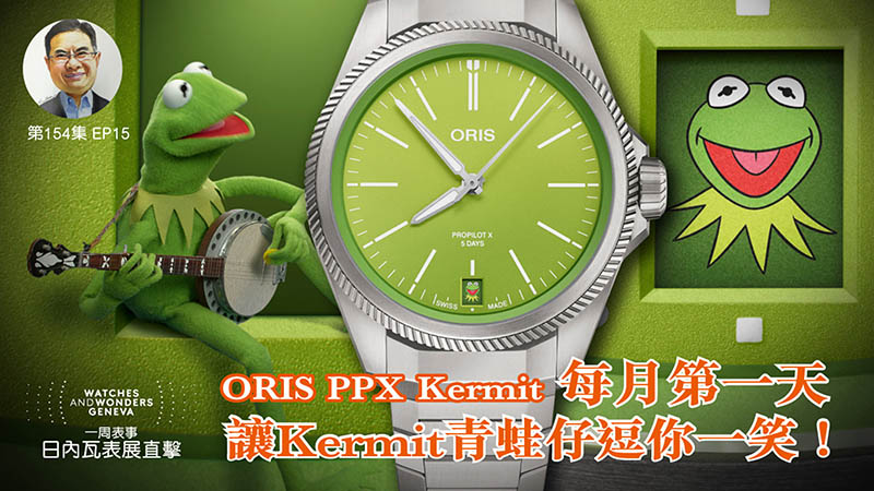 【一周表事】#154 W&W日內瓦表展直擊EP15｜ORIS PPX Kermit每月第一天，讓Kermit青蛙仔逗你一笑！